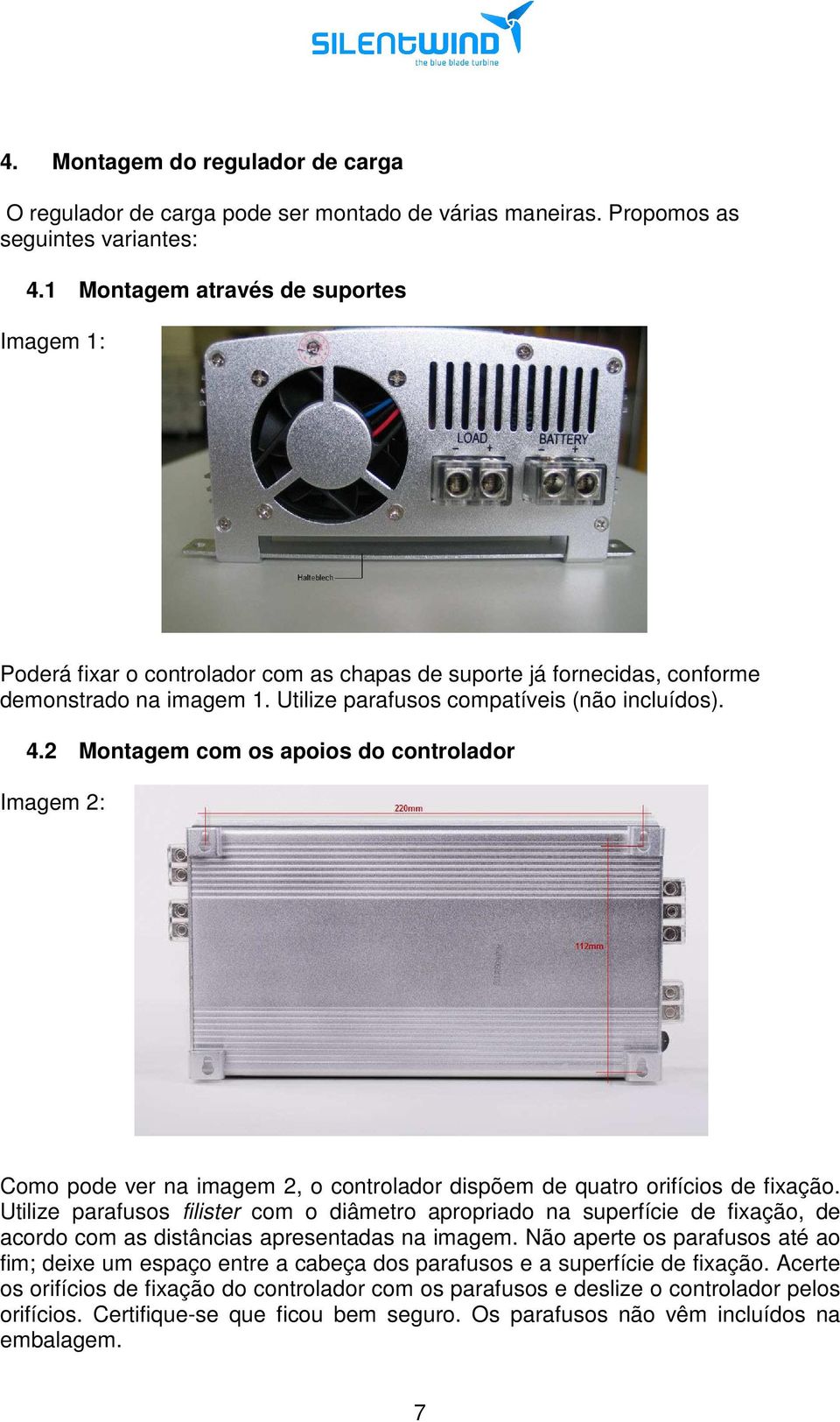 2 Montagem com os apoios do controlador Imagem 2: Como pode ver na imagem 2, o controlador dispõem de quatro orifícios de fixação.