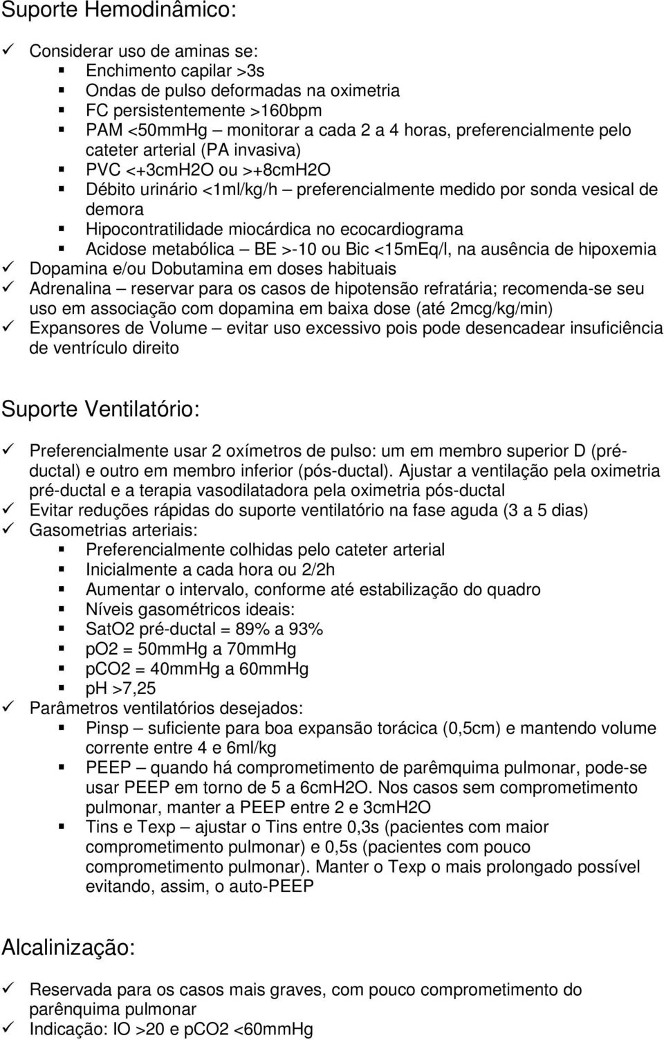 ecocardiograma Acidose metabólica BE >-10 ou Bic <15mEq/l, na ausência de hipoxemia Dopamina e/ou Dobutamina em doses habituais Adrenalina reservar para os casos de hipotensão refratária;