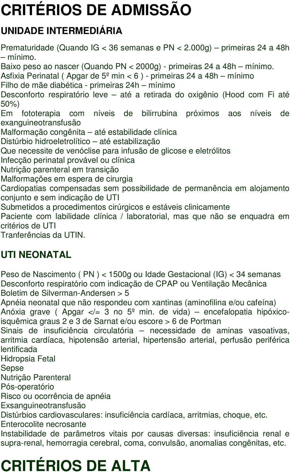 fototerapia com níveis de bilirrubina próximos aos níveis de exanguineotransfusão Malformação congênita até estabilidade clínica Distúrbio hidroeletrolítico até estabilização Que necessite de