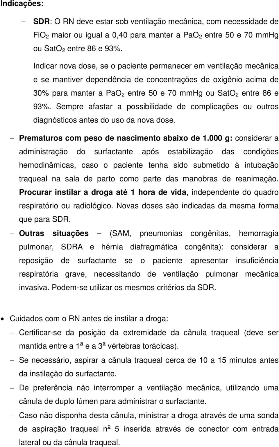 Sempre afastar a possibilidade de complicações ou outros diagnósticos antes do uso da nova dose. Prematuros com peso de nascimento abaixo de 1.