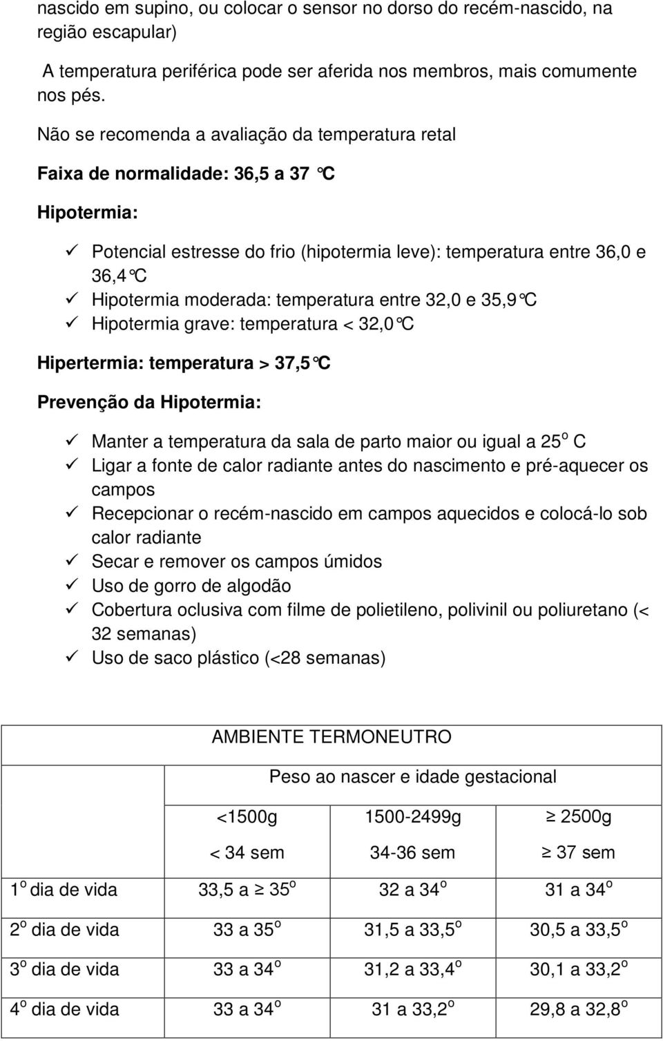 temperatura entre 32,0 e 35,9 C Hipotermia grave: temperatura < 32,0 C Hipertermia: temperatura > 37,5 C Prevenção da Hipotermia: Manter a temperatura da sala de parto maior ou igual a 25 o C Ligar a