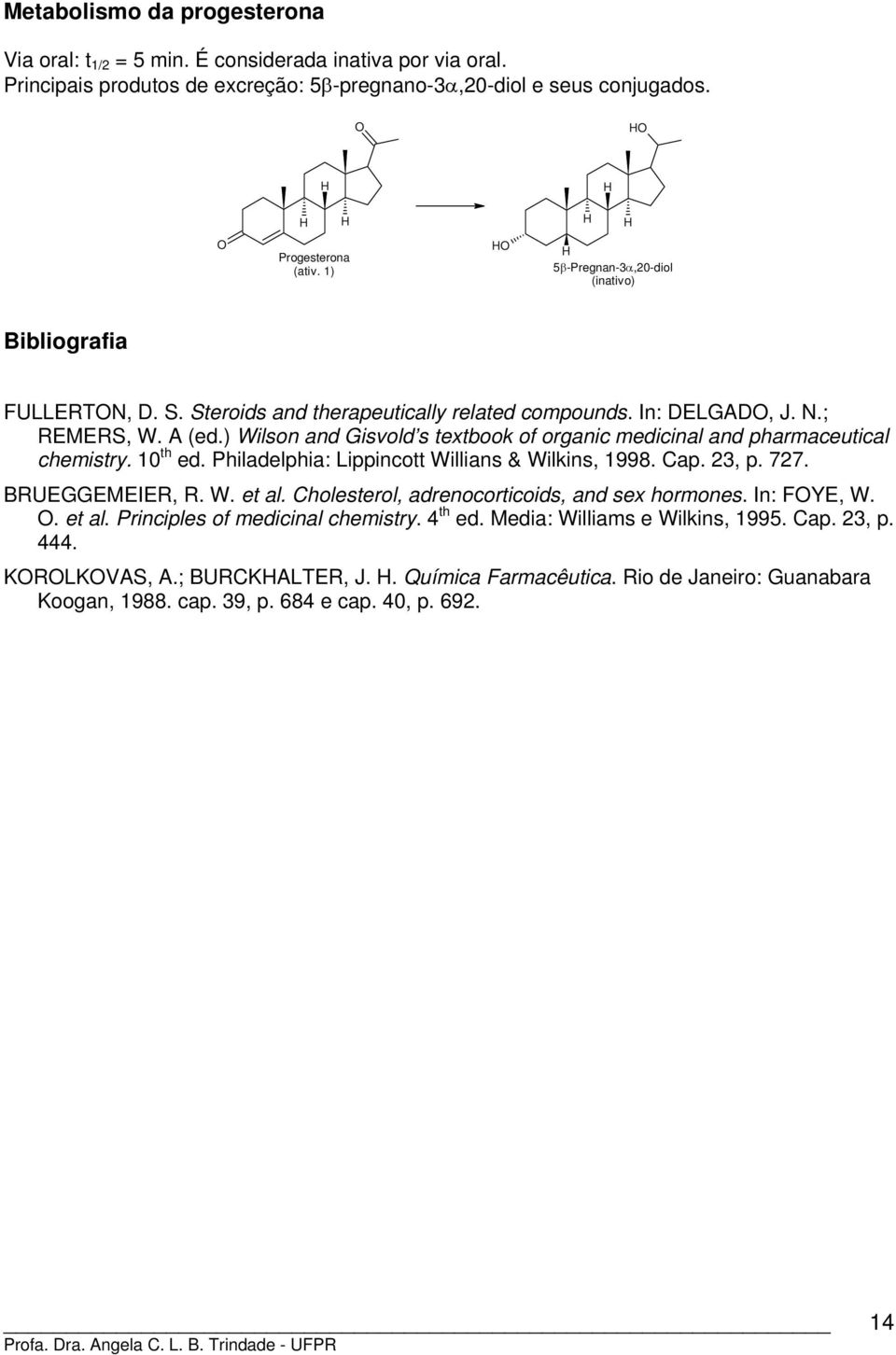 ) Wilson and Gisvold s textbook of organic medicinal and pharmaceutical chemistry. 10 th ed. Philadelphia: Lippincott Willians & Wilkins, 1998. Cap. 23, p. 727. BRUEGGEMEIER, R. W. et al.