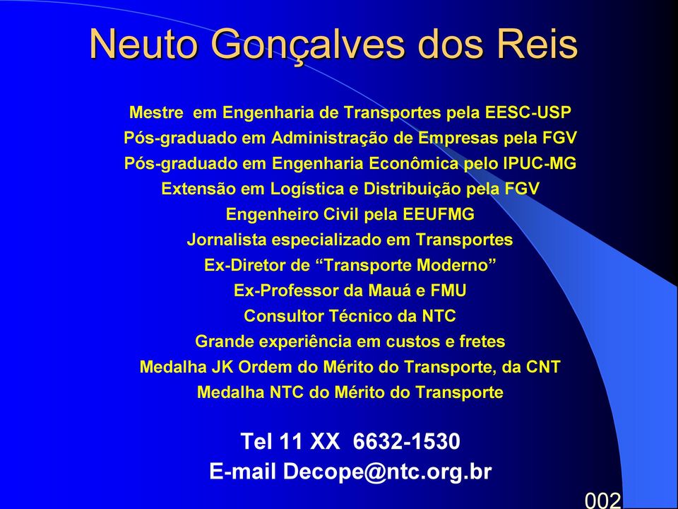 especializado em Transportes Ex-Diretor de Transporte Moderno Ex-Professor da Mauá e FMU Consultor Técnico da NTC Grande experiência em