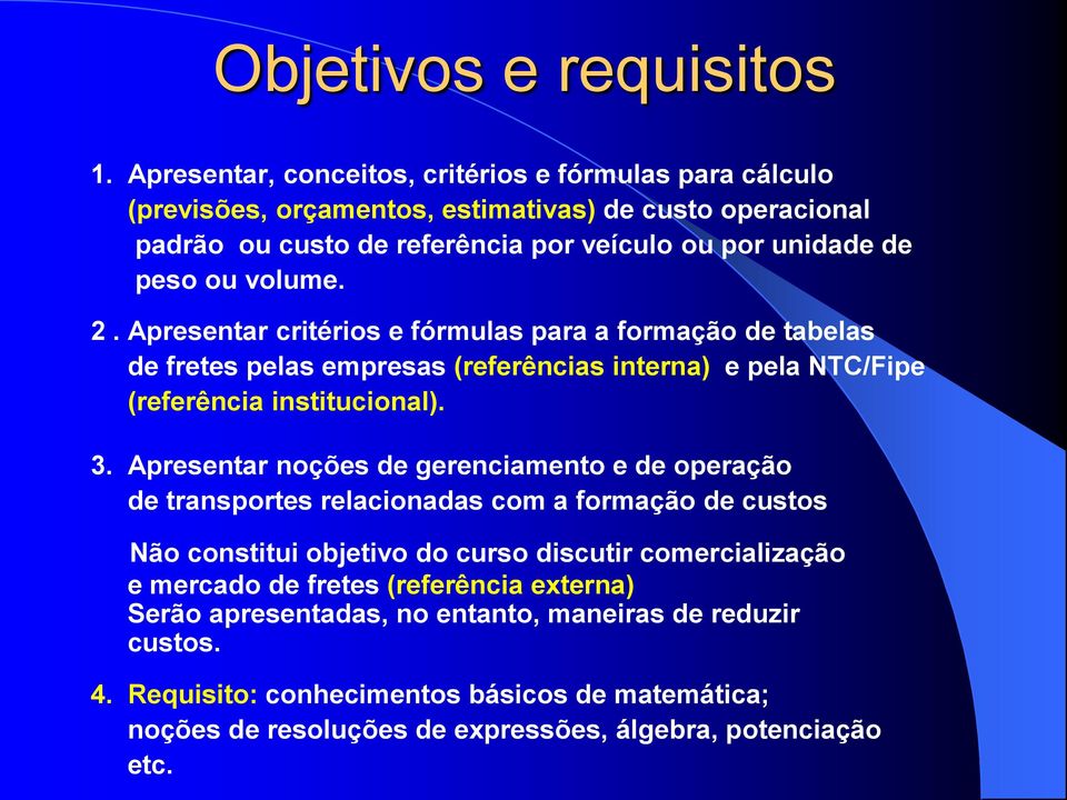 volume. 2. Apresentar critérios e fórmulas para a formação de tabelas de fretes pelas empresas (referências interna) e pela NTC/Fipe (referência institucional). 3.