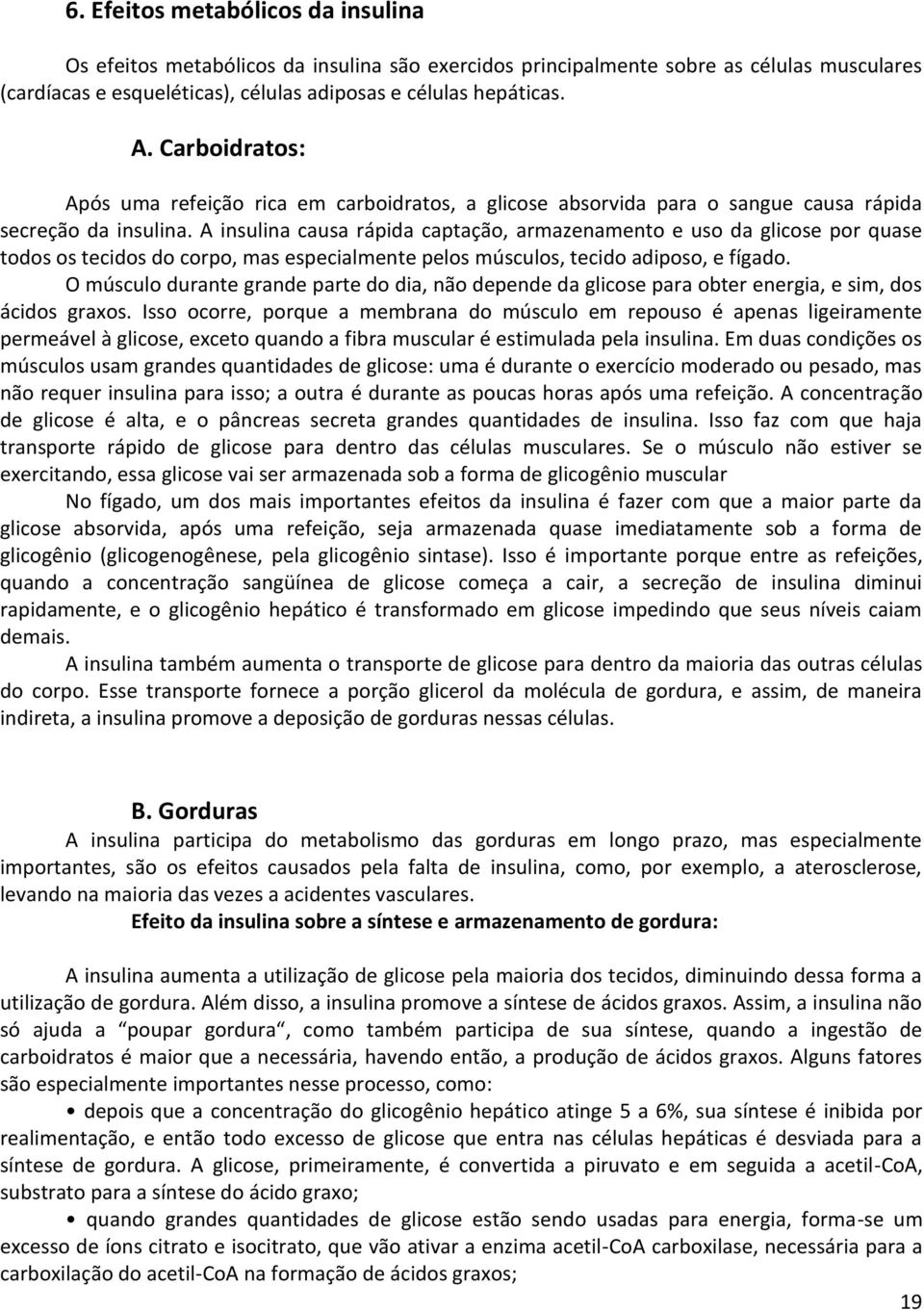 A insulina causa rápida captação, armazenamento e uso da glicose por quase todos os tecidos do corpo, mas especialmente pelos músculos, tecido adiposo, e fígado.