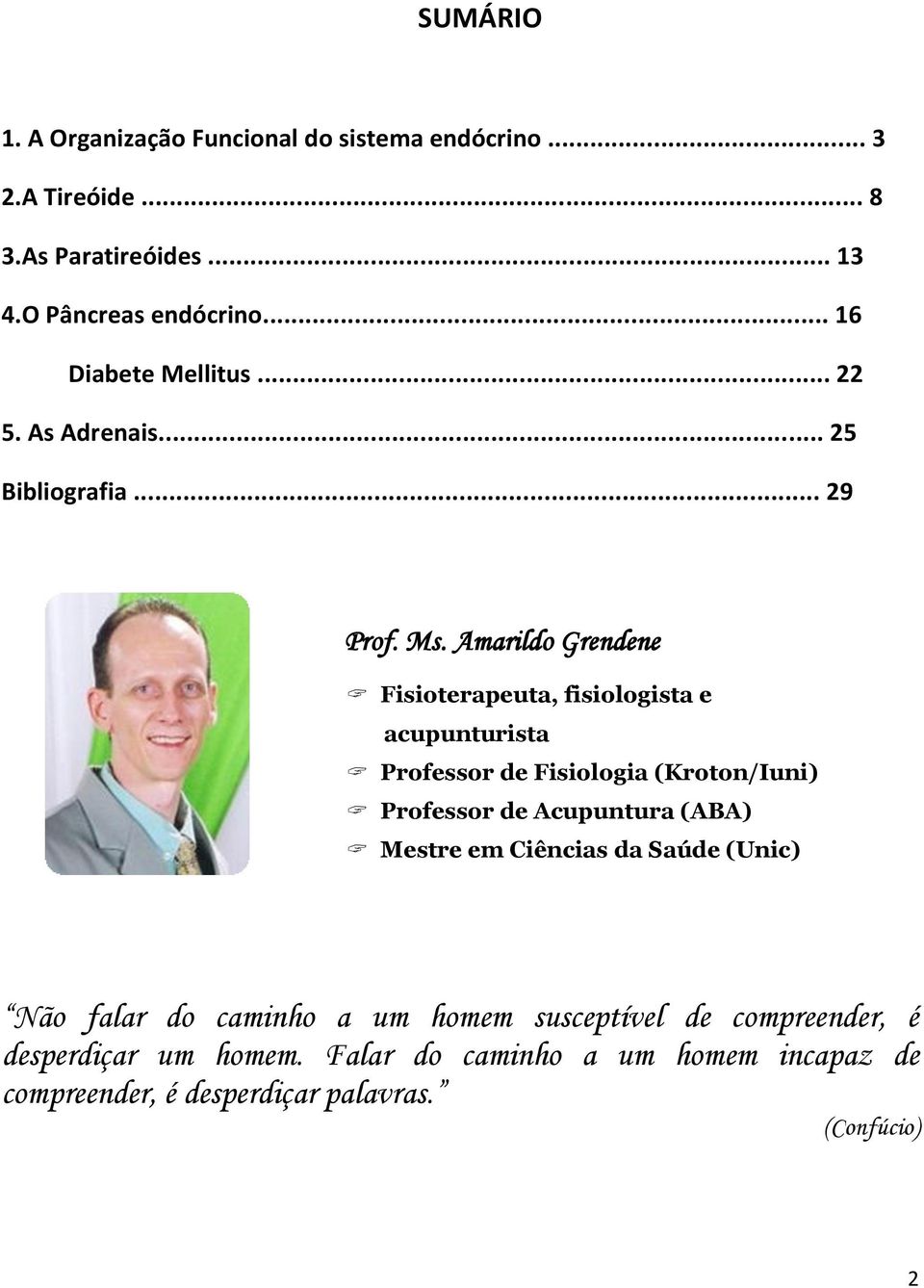 Amarildo Grendene Fisioterapeuta, fisiologista e acupunturista Professor de Fisiologia (Kroton/Iuni) Professor de Acupuntura (ABA)
