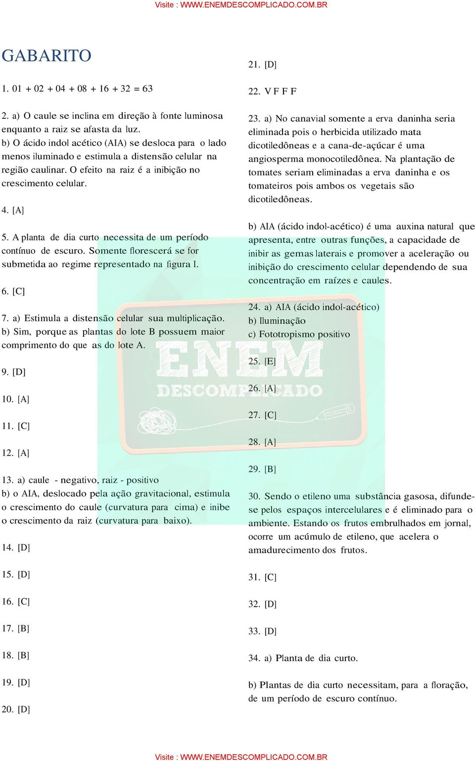 A planta de dia curto necessita de um período contínuo de escuro. Somente florescerá se for submetida ao regime representado na figura I. 6. [C] 7. a) Estimula a distensão celular sua multiplicação.