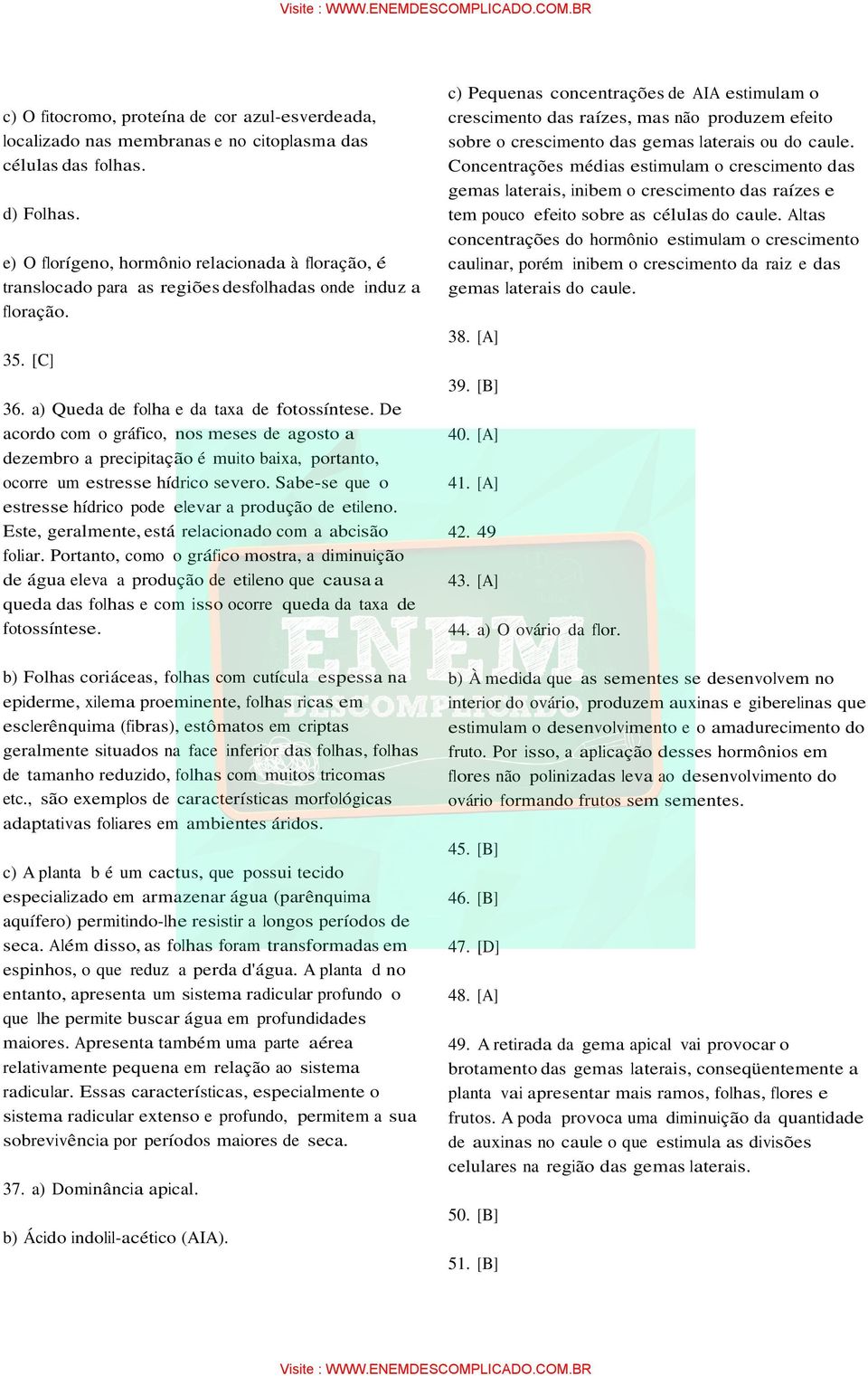 De acordo com o gráfico, nos meses de agosto a dezembro a precipitação é muito baixa, portanto, ocorre um estresse hídrico severo. Sabe-se que o estresse hídrico pode elevar a produção de etileno.