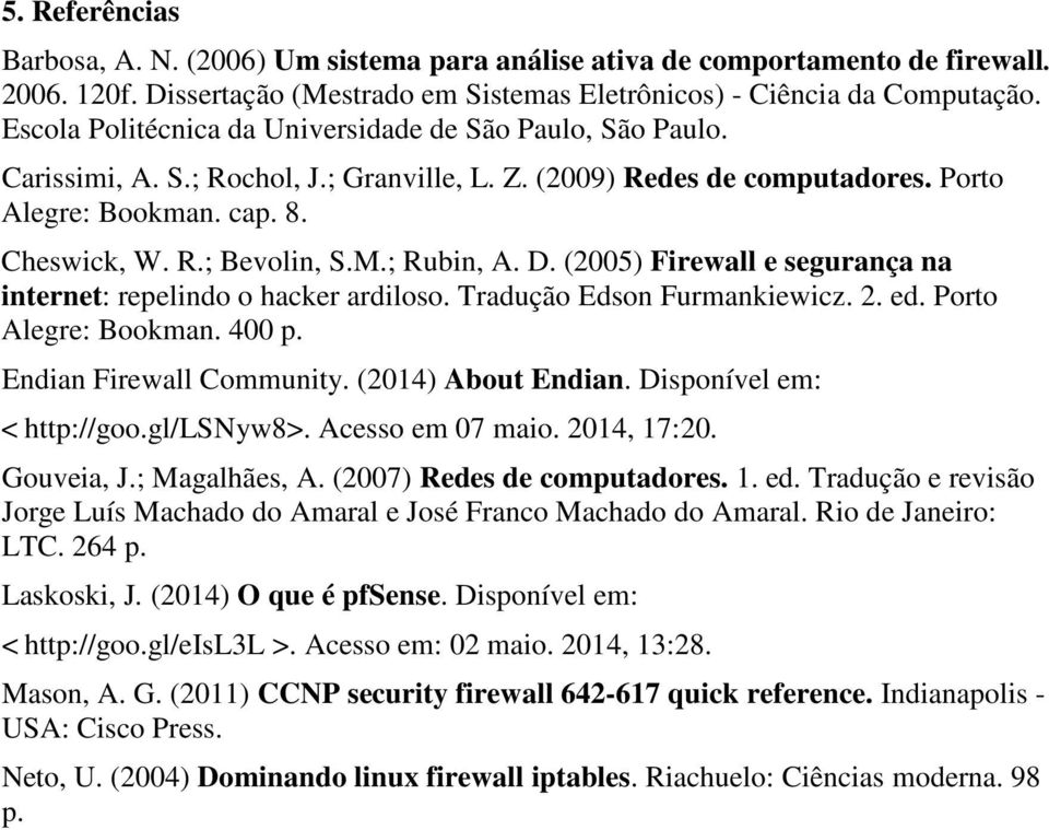; Rubin, A. D. (2005) Firewall e segurança na internet: repelindo o hacker ardiloso. Tradução Edson Furmankiewicz. 2. ed. Porto Alegre: Bookman. 400 p. Endian Firewall Community. (2014) About Endian.