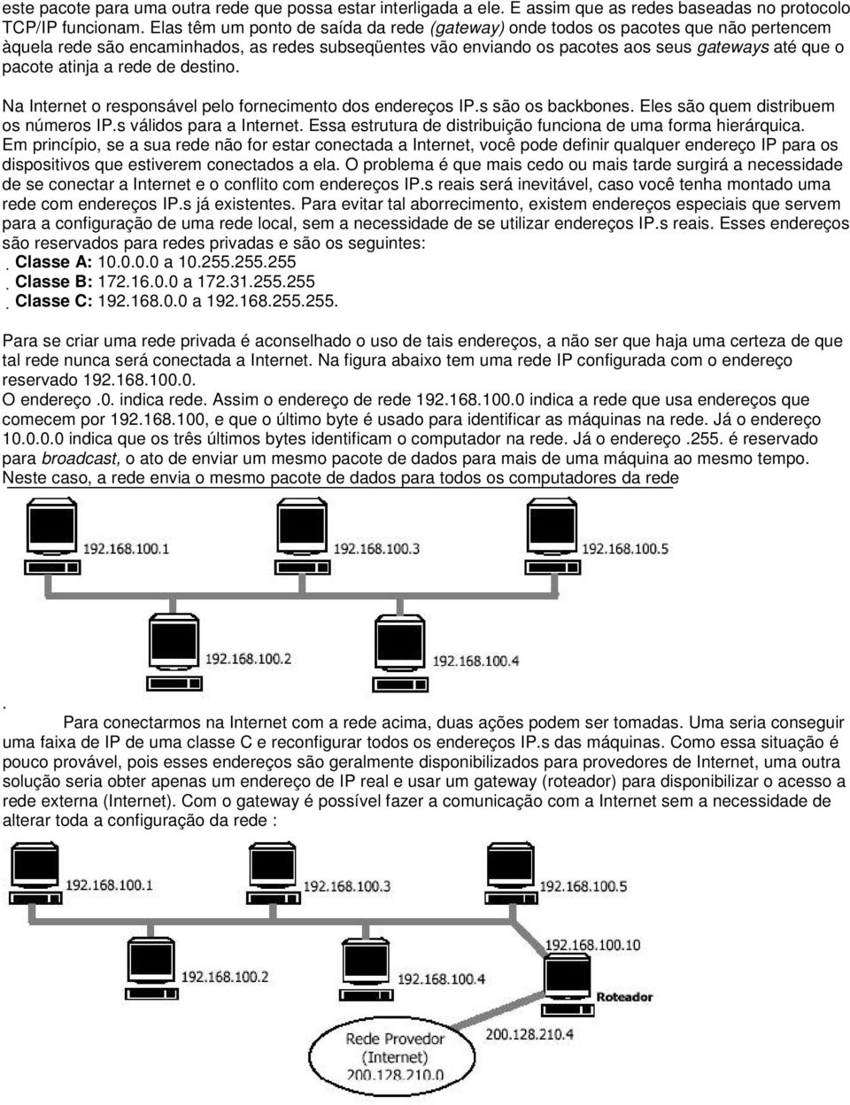 atinja a rede de destino. Na Internet o responsável pelo fornecimento dos endereços IP.s são os backbones. Eles são quem distribuem os números IP.s válidos para a Internet.