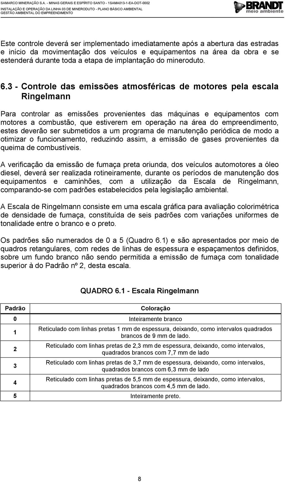 3 - Controle das emissões atmosféricas de motores pela escala Ringelmann Para controlar as emissões provenientes das máquinas e equipamentos com motores a combustão, que estiverem em operação na área