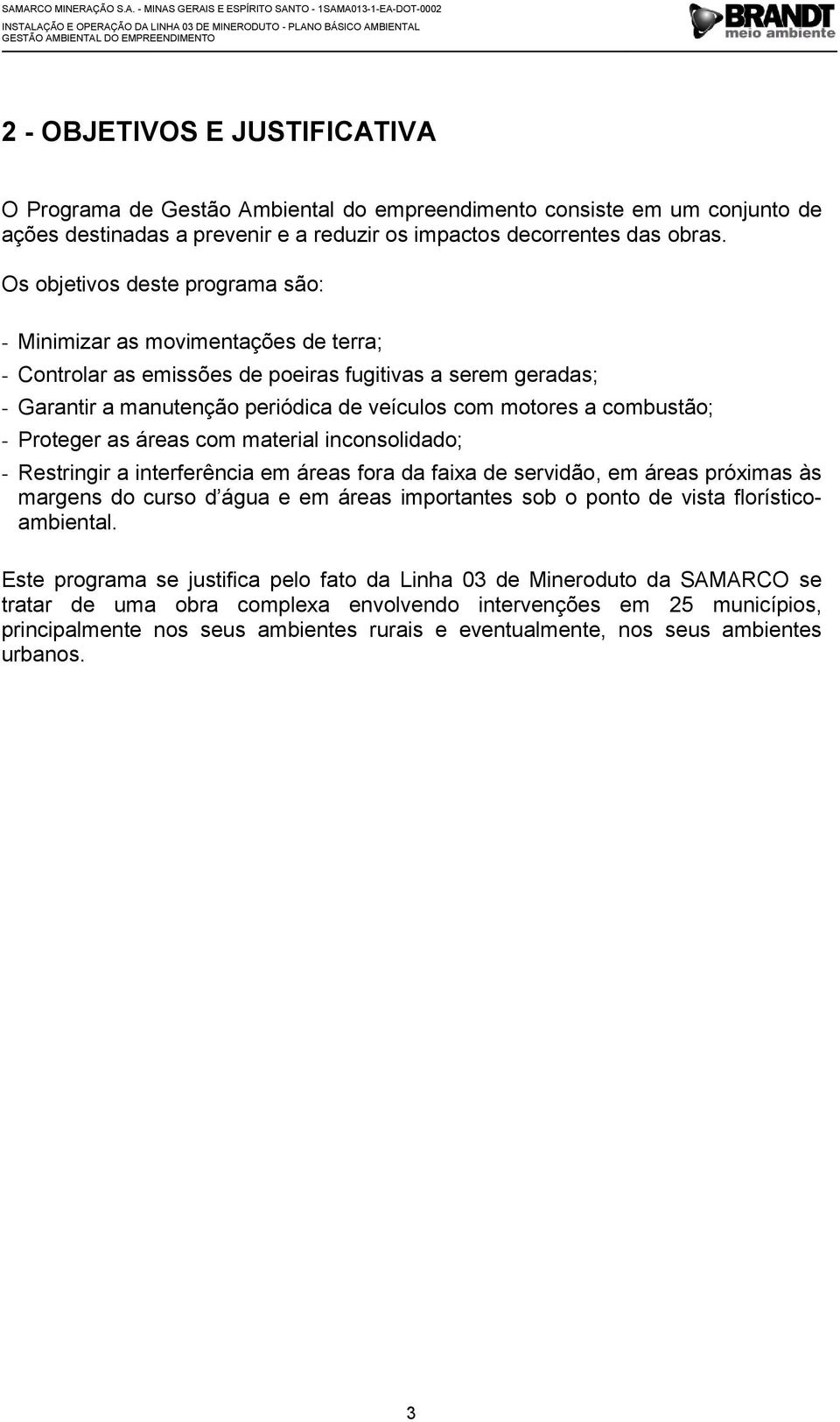 combustão; - Proteger as áreas com material inconsolidado; - Restringir a interferência em áreas fora da faixa de servidão, em áreas próximas às margens do curso d água e em áreas importantes sob o