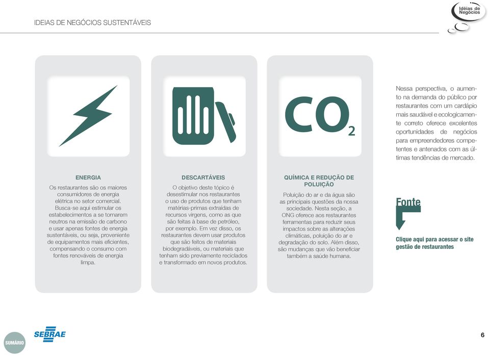 Busca-se aqui estimular os estabelecimentos a se tornarem neutros na emissão de carbono e usar apenas fontes de energia sustentáveis, ou seja, proveniente de equipamentos mais eficientes, compensando