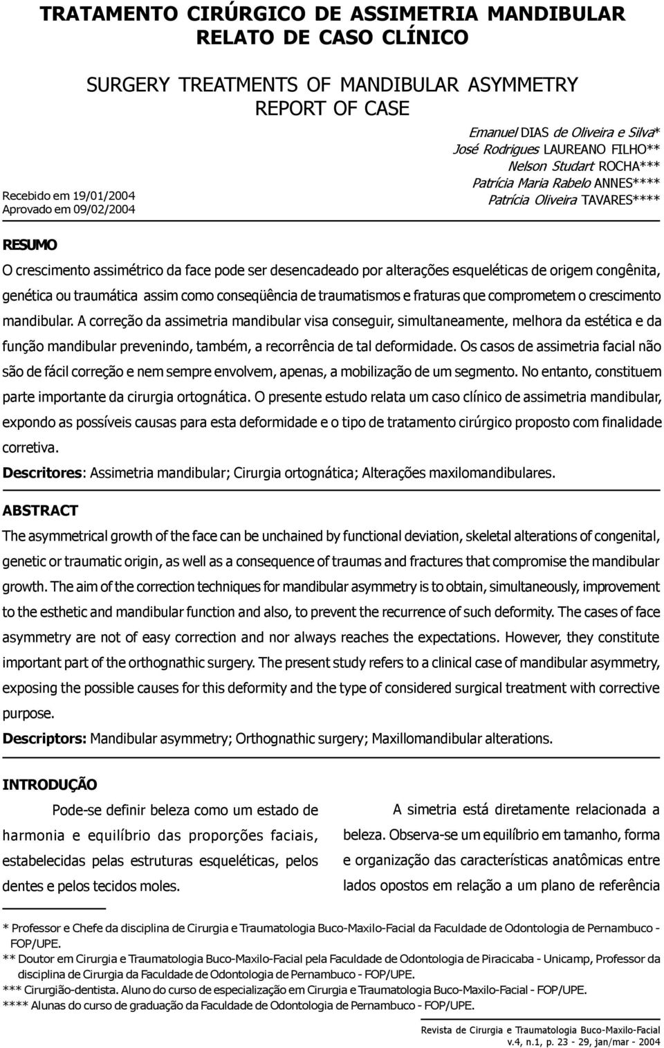 alterações esqueléticas de origem congênita, genética ou traumática assim como conseqüência de traumatismos e fraturas que comprometem o crescimento mandibular.