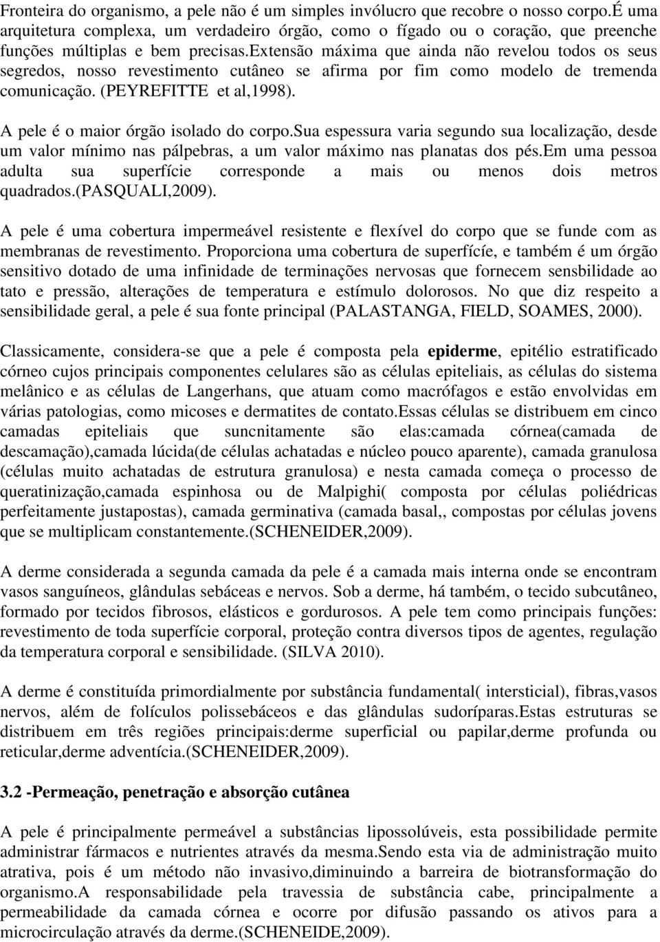 extensão máxima que ainda não revelou todos os seus segredos, nosso revestimento cutâneo se afirma por fim como modelo de tremenda comunicação. (PEYREFITTE et al,1998).