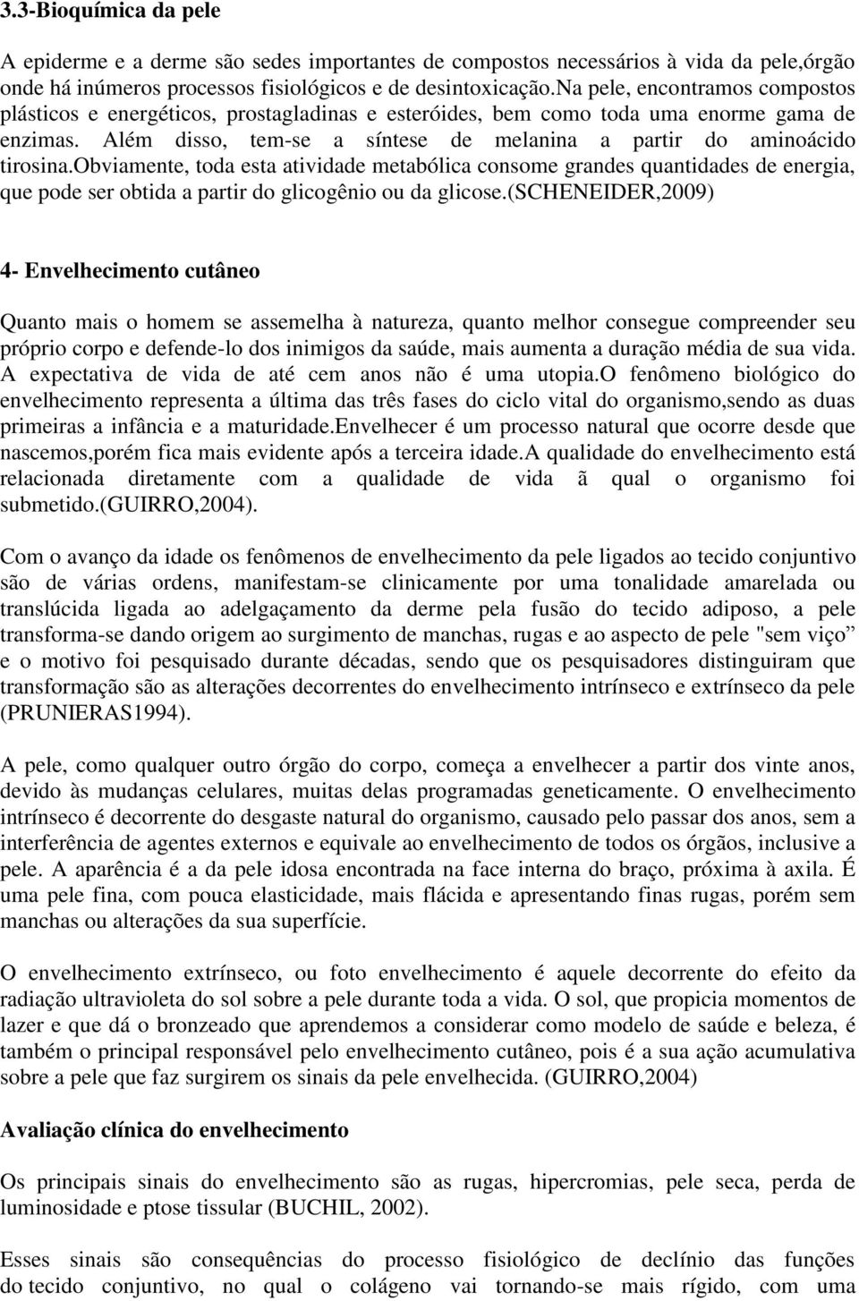 obviamente, toda esta atividade metabólica consome grandes quantidades de energia, que pode ser obtida a partir do glicogênio ou da glicose.