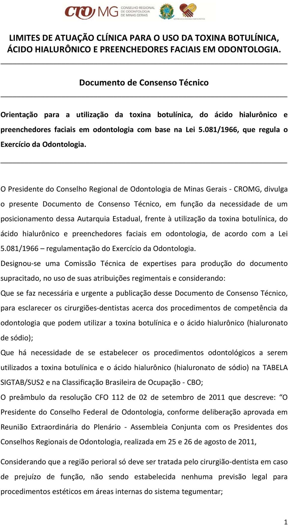 O Presidente do Conselho Regional de Odontologia de Minas Gerais - CROMG, divulga o presente Documento de Consenso Técnico, em função da necessidade de um posicionamento dessa Autarquia Estadual,