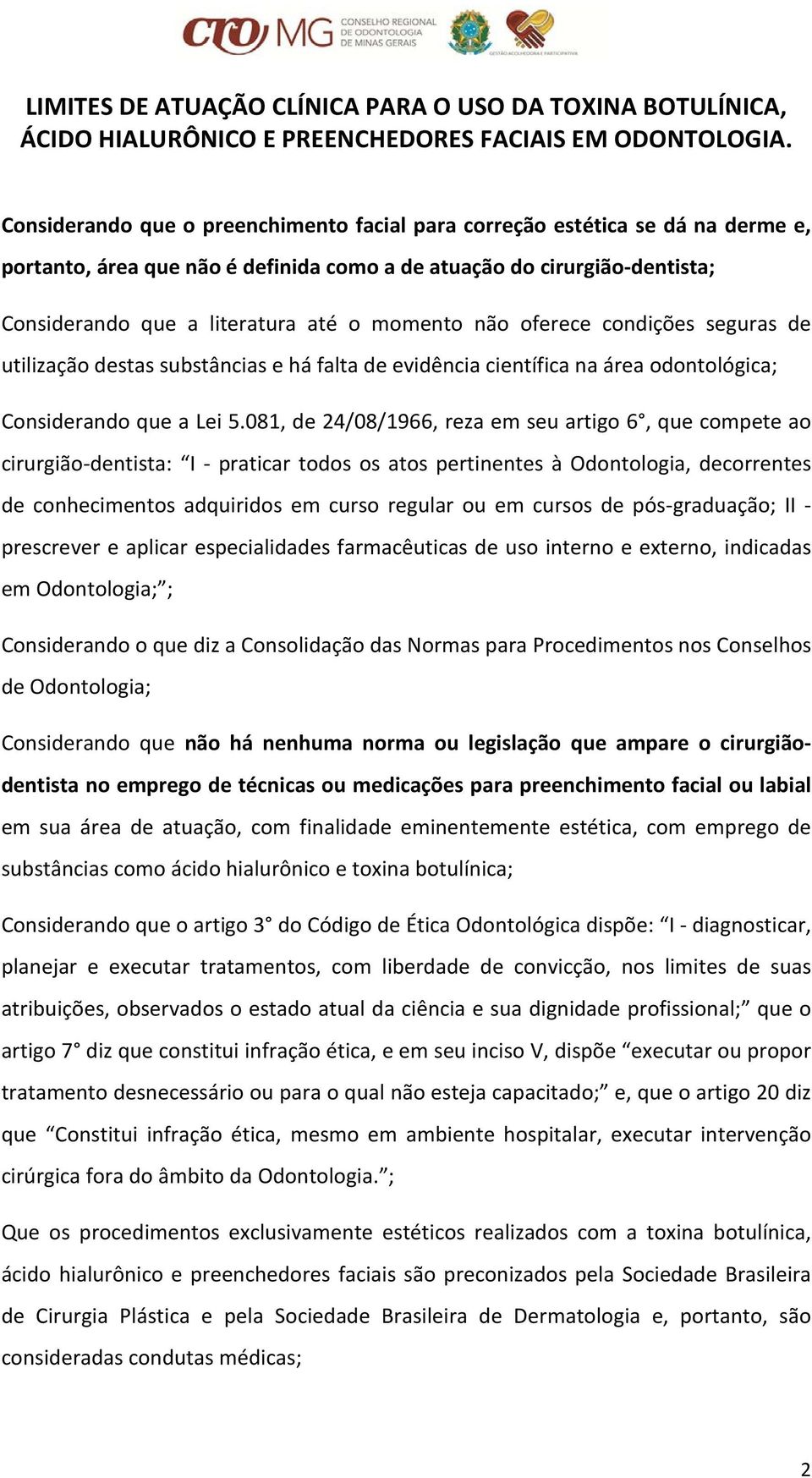 081, de 24/08/1966, reza em seu artigo 6, que compete ao cirurgião-dentista: I - praticar todos os atos pertinentes à Odontologia, decorrentes de conhecimentos adquiridos em curso regular ou em