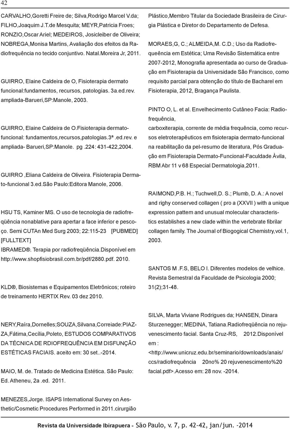 GUIRRO, Elaine Caldeira de O, Fisioterapia dermato funcional:fundamentos, recursos, patologias. 3a.ed.rev. ampliada-barueri,sp:manole, 2003. GUIRRO, Elaine Caldeira de O.