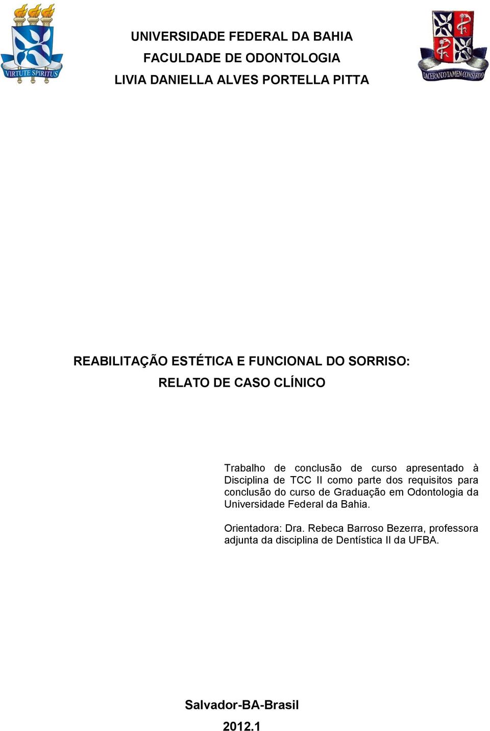 parte dos requisitos para conclusão do curso de Graduação em Odontologia da Universidade Federal da Bahia.