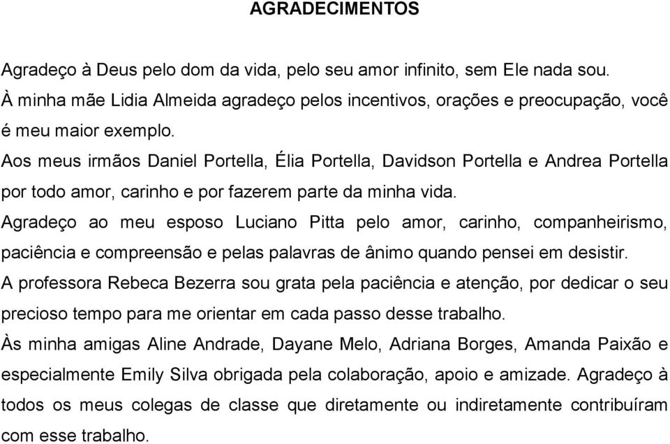 Agradeço ao meu esposo Luciano Pitta pelo amor, carinho, companheirismo, paciência e compreensão e pelas palavras de ânimo quando pensei em desistir.