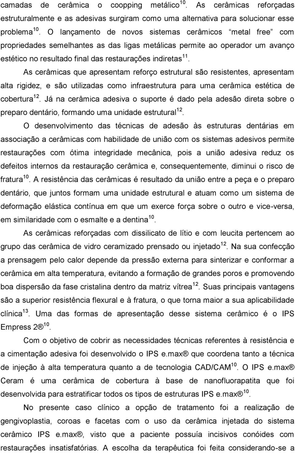 As cerâmicas que apresentam reforço estrutural são resistentes, apresentam alta rigidez, e são utilizadas como infraestrutura para uma cerâmica estética de cobertura 12.