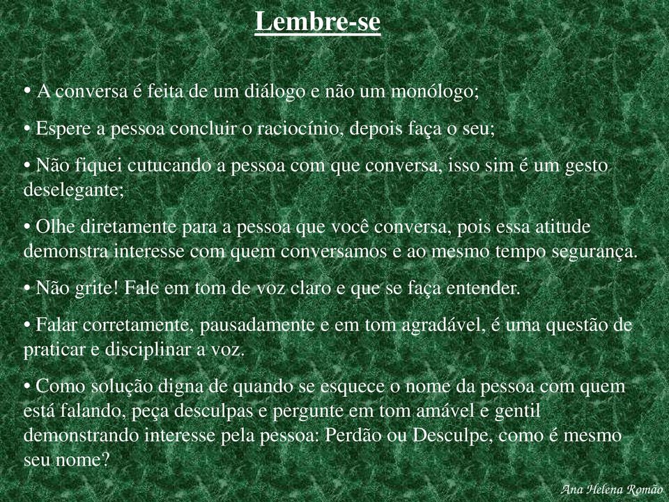 Fale em tom de voz claro e que se faça entender. Falar corretamente, pausadamente e em tom agradável, é uma questão de praticar e disciplinar a voz.