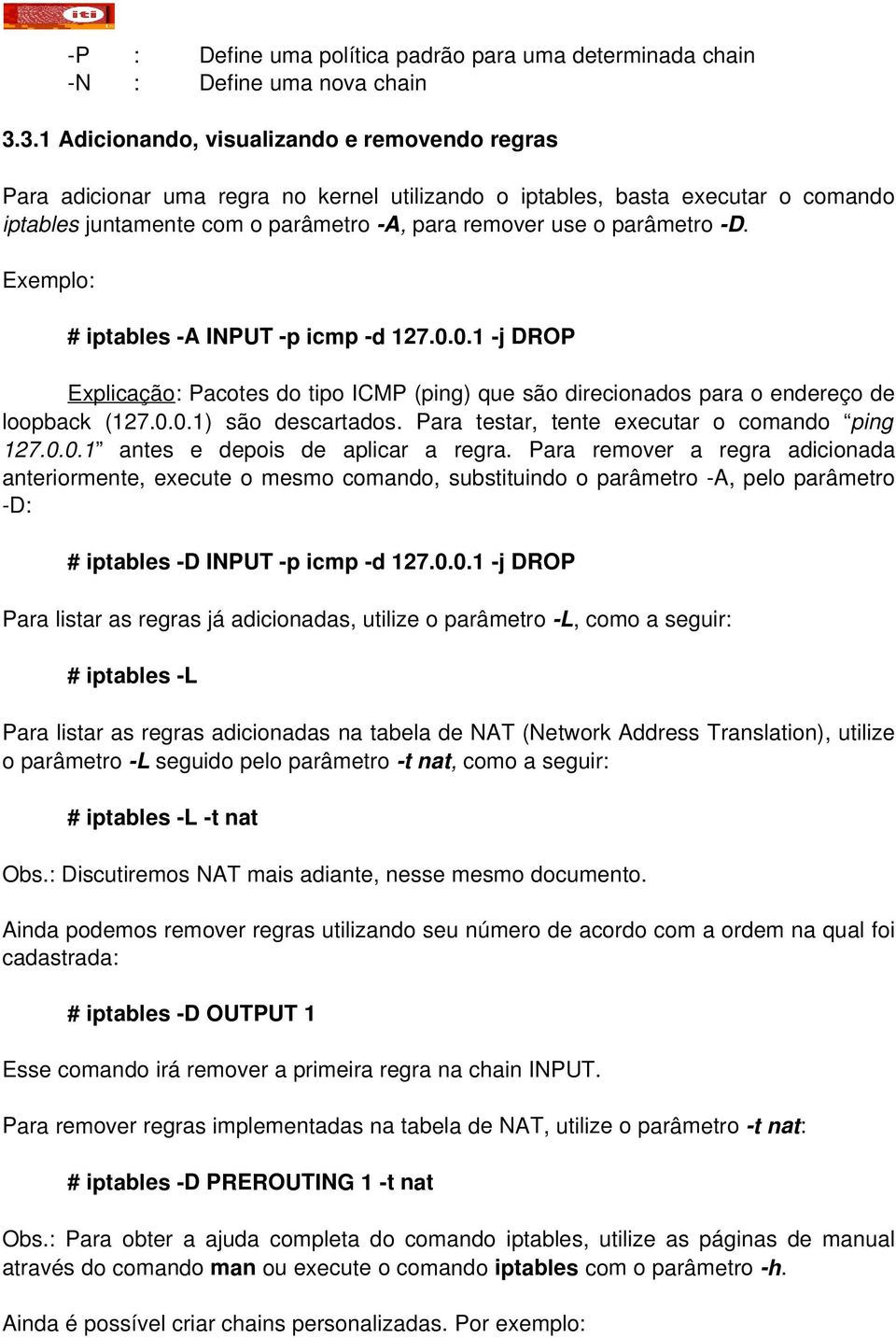 parâmetro -D. Exemplo: # iptables -A INPUT -p icmp -d 127.0.0.1 -j DROP Explicação: Pacotes do tipo ICMP (ping) que são direcionados para o endereço de loopback (127.0.0.1) são descartados.