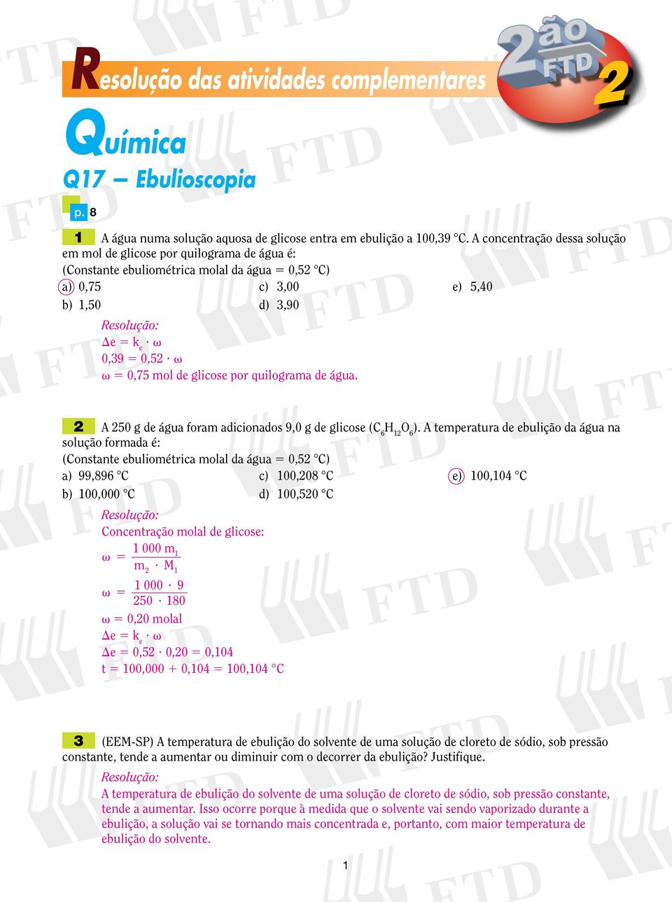 5 0,75 mol de glicose por quilograma de água. A 50 g de água foram adicionados 9,0 g de glicose (C 6 H 1 O 6 ).