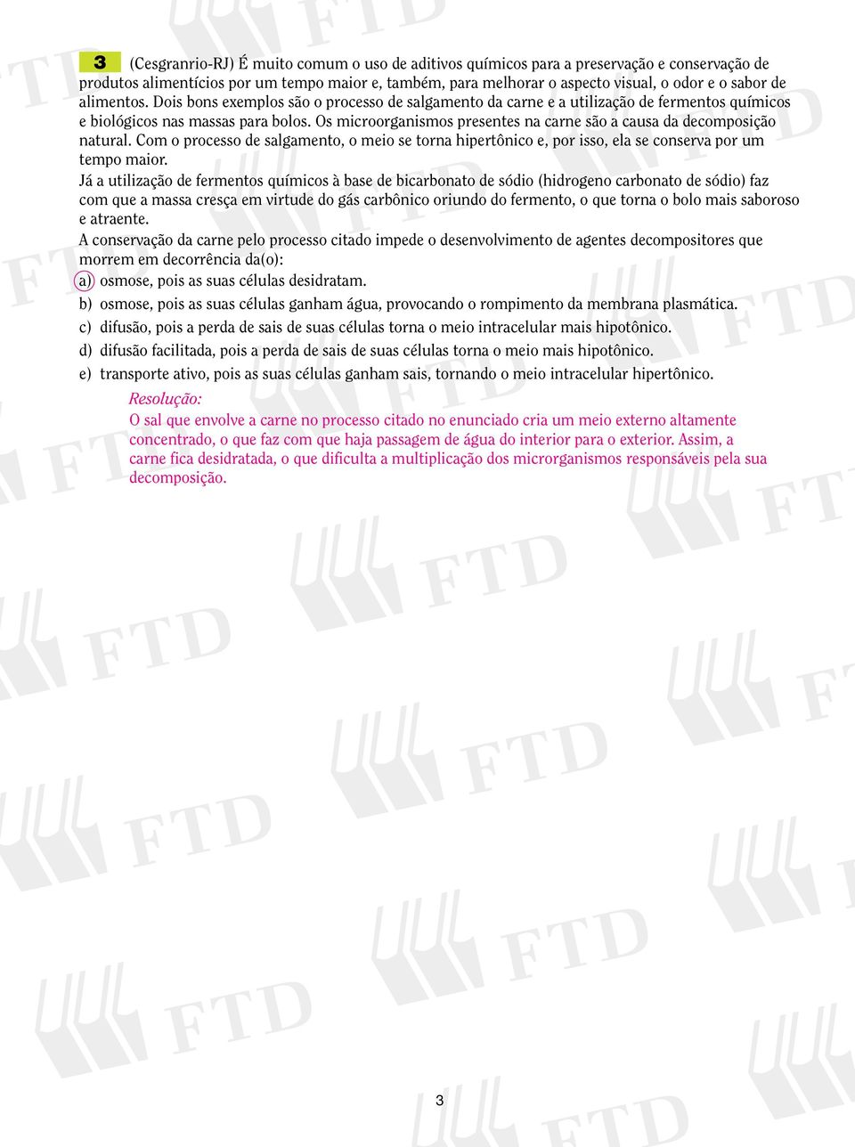 Os microorganismos presentes na carne são a causa da decomposição natural. Com o processo de salgamento, o meio se torna hipertônico e, por isso, ela se conserva por um tempo maior.