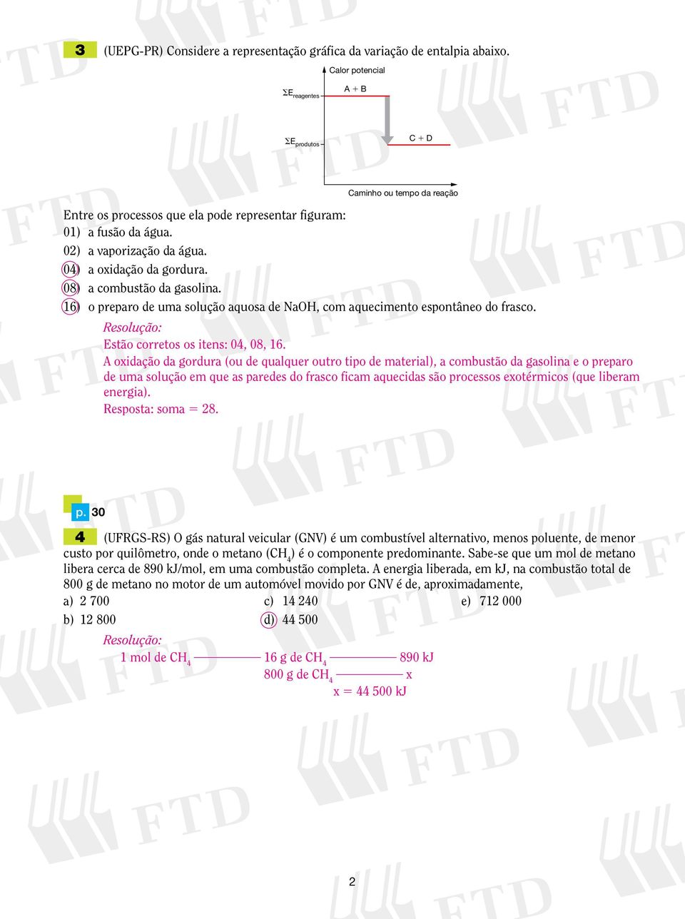 08) a combustão da gasolina. 16) o preparo de uma solução aquosa de NaOH, com aquecimento espontâneo do frasco. Estão corretos os itens: 04, 08, 16.