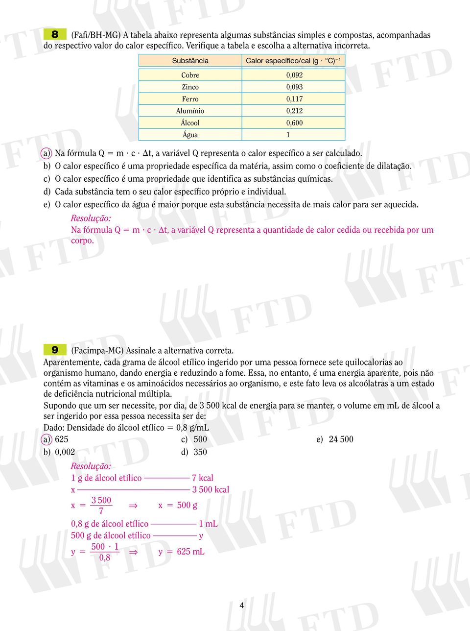 b) O calor específico é uma propriedade específica da matéria, assim como o coeficiente de dilatação. c) O calor específico é uma propriedade que identifica as substâncias químicas.