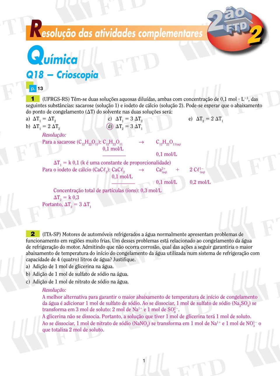 Pode-se esperar que o abaixamento do ponto de congelamento (DT) do solvente nas duas soluções será: a) DT 1 5 DT c) DT 1 5 3 DT e) DT 5 DT 1 b) DT 1 5 DT d) DT 5 3 DT 1 Para a sacarose (C 1 H O 11 ):