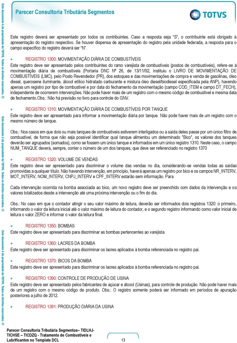 REGISTRO 1300: MOVIMENTAÇÃO DIÁRIA DE COMBUSTÍVEIS Este registro deve ser apresentado pelos contribuintes do ramo varejista de combustíveis (postos de combustíveis), refere-se à movimentação diária