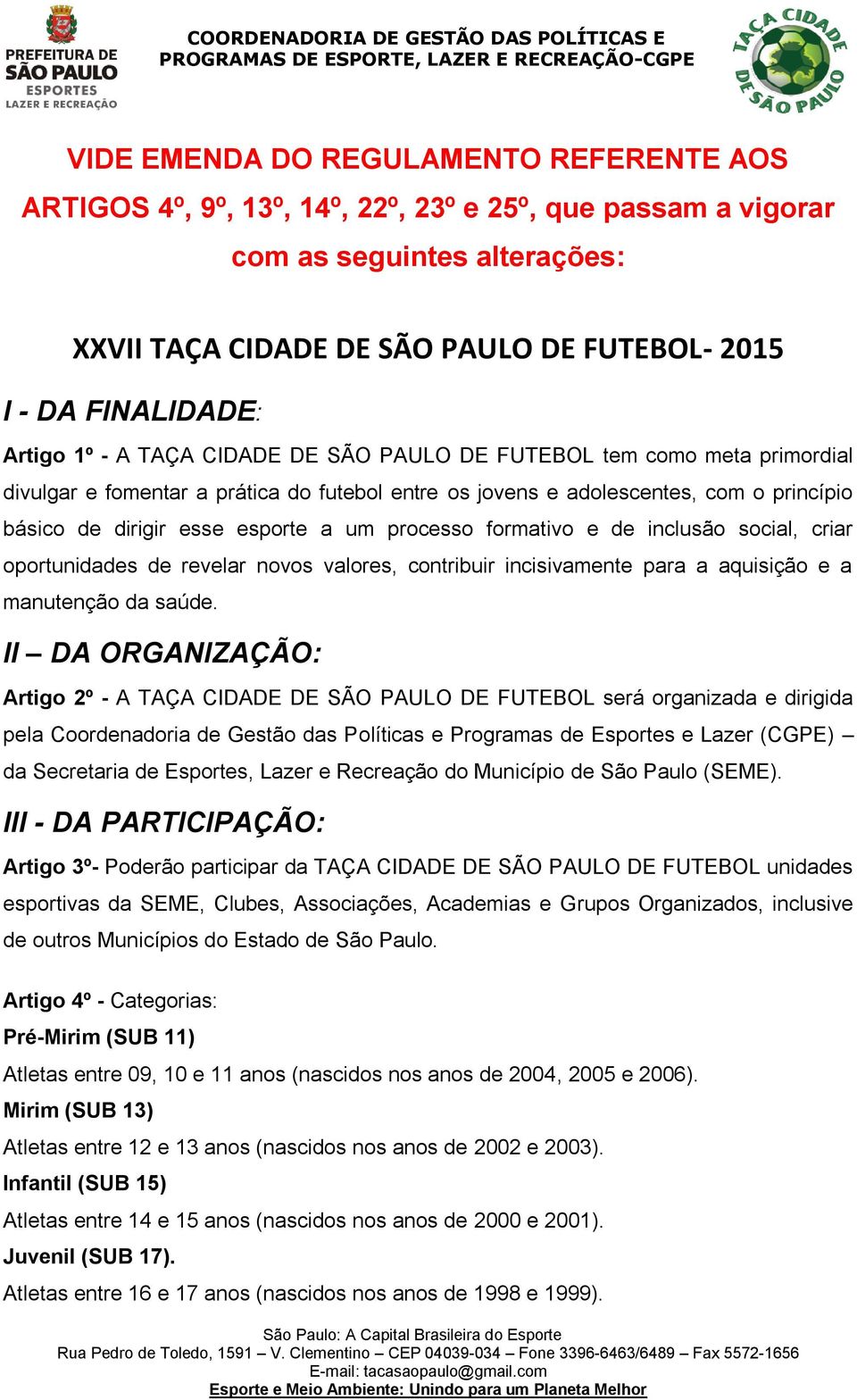 processo formativo e de inclusão social, criar oportunidades de revelar novos valores, contribuir incisivamente para a aquisição e a manutenção da saúde.