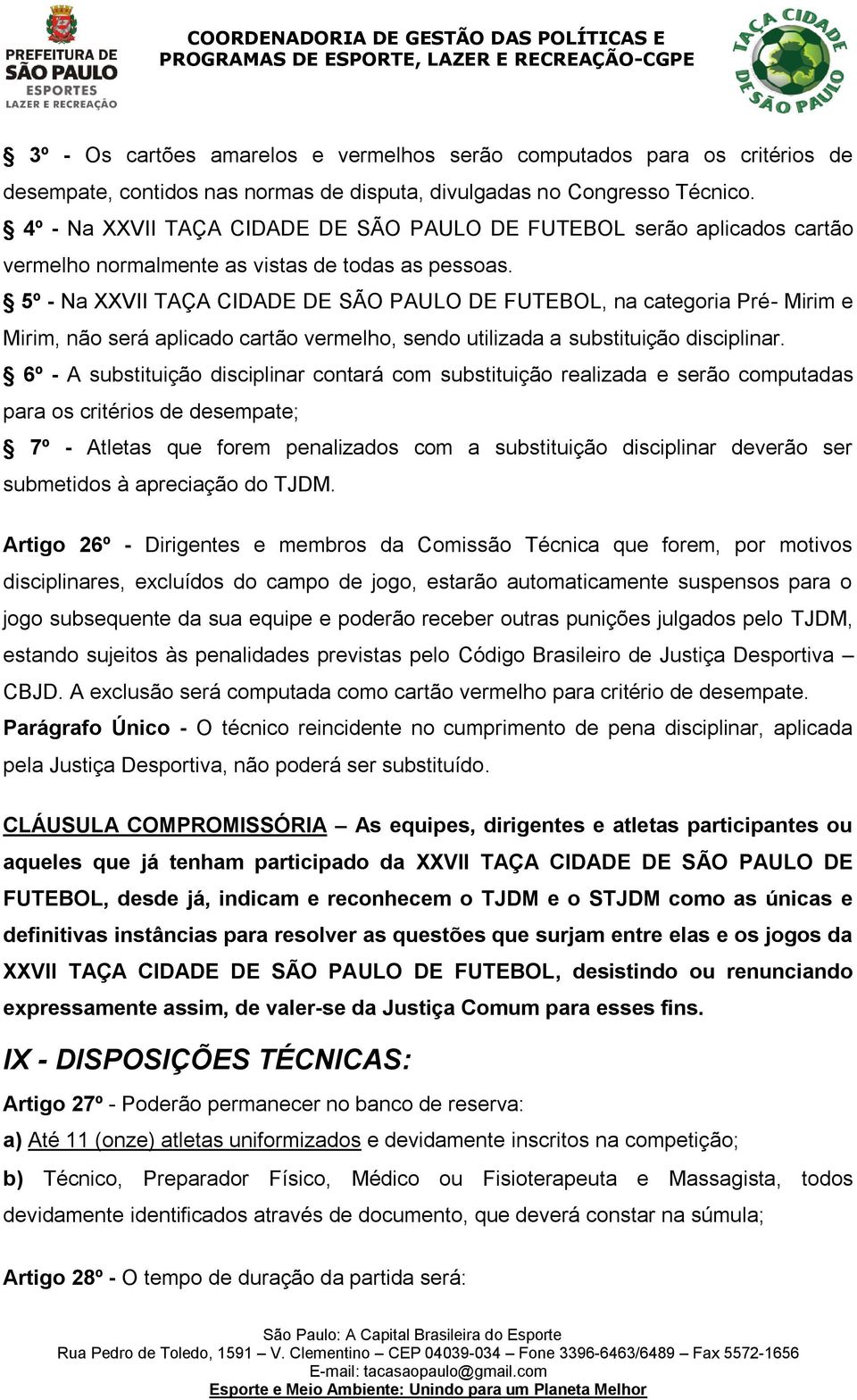 5º - Na XXVII TAÇA CIDADE DE SÃO PAULO DE FUTEBOL, na categoria Pré- Mirim e Mirim, não será aplicado cartão vermelho, sendo utilizada a substituição disciplinar.