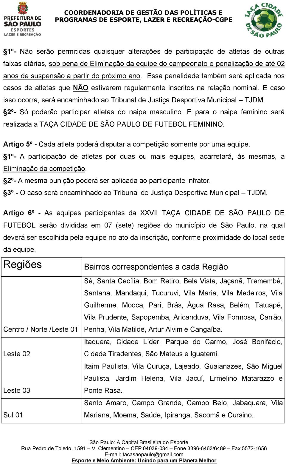 E caso isso ocorra, será encaminhado ao Tribunal de Justiça Desportiva Municipal TJDM. 2º- Só poderão participar atletas do naipe masculino.