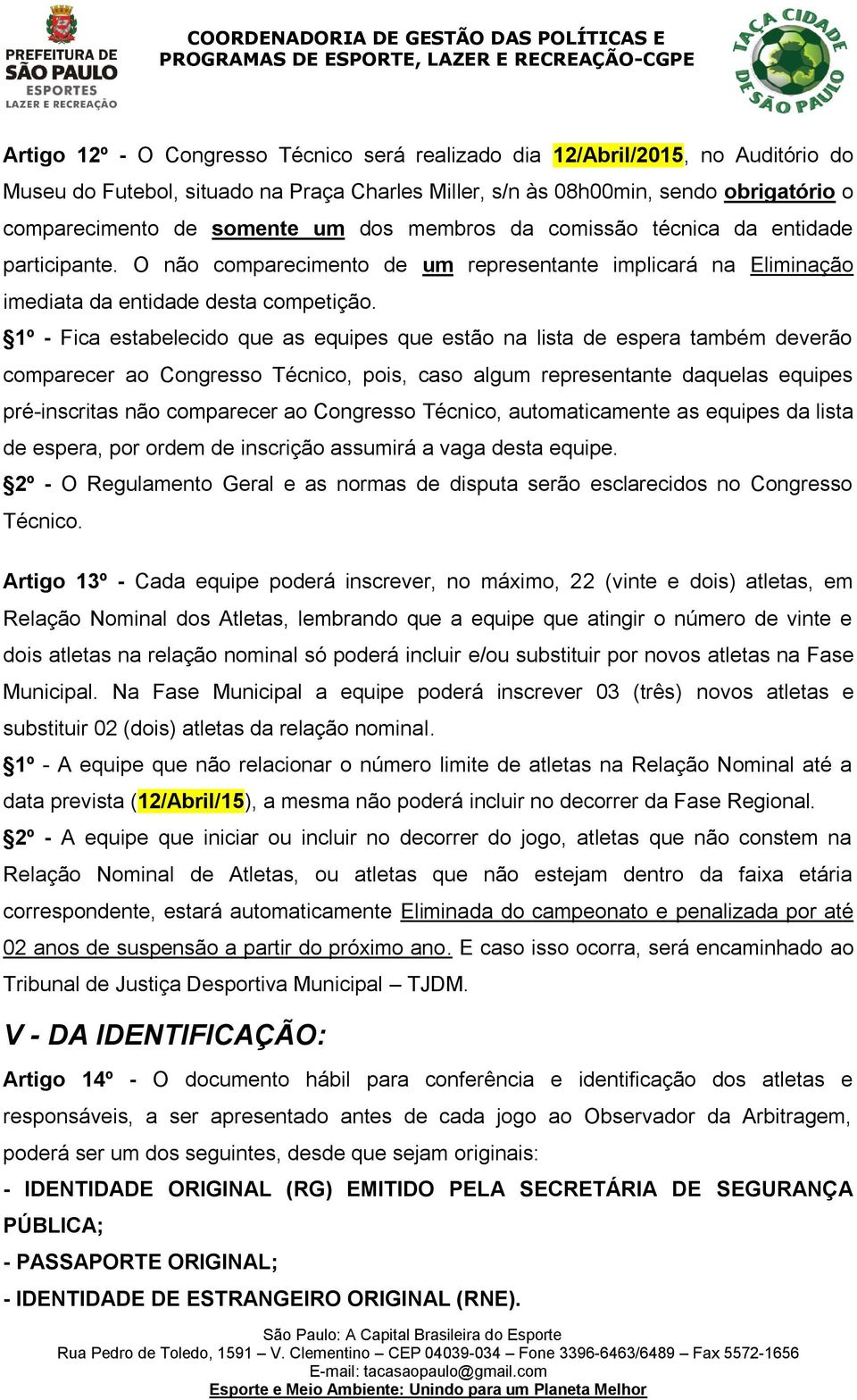 1º - Fica estabelecido que as equipes que estão na lista de espera também deverão comparecer ao Congresso Técnico, pois, caso algum representante daquelas equipes pré-inscritas não comparecer ao