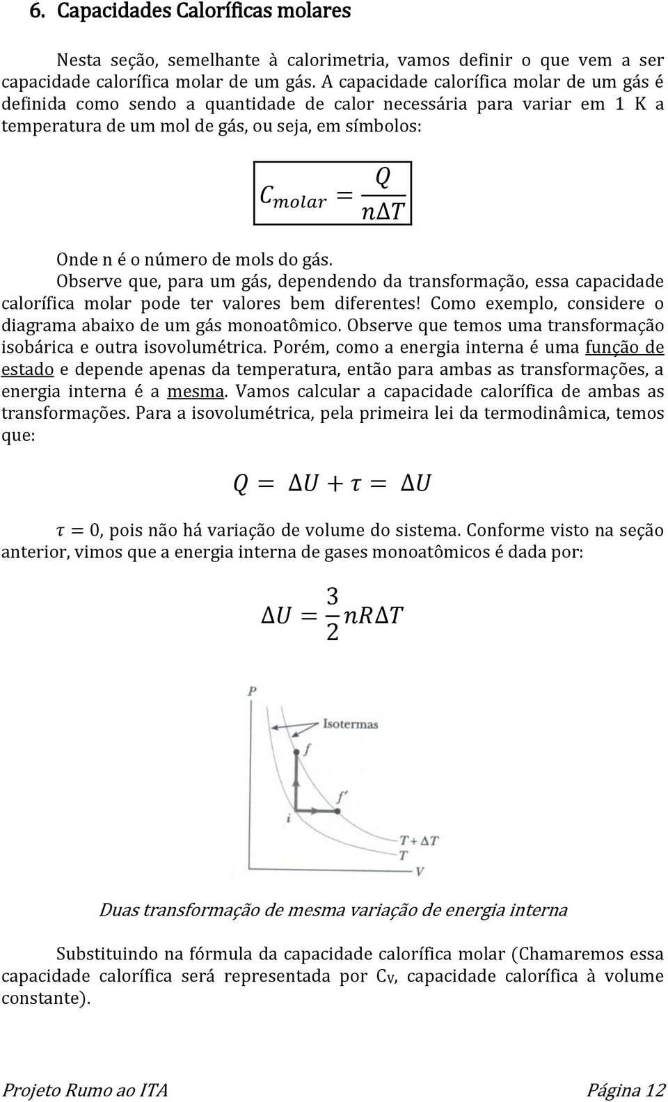 gás. Observe que, para um gás, dependendo da transformação, essa capacidade calorífica molar pode ter valores bem diferentes! Como exemplo, considere o diagrama abaixo de um gás monoatômico.