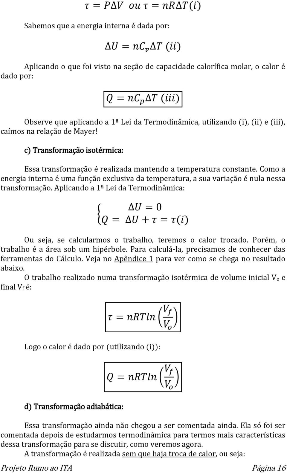 Como a energia interna é uma função exclusiva da temperatura, a sua variação é nula nessa transformação.