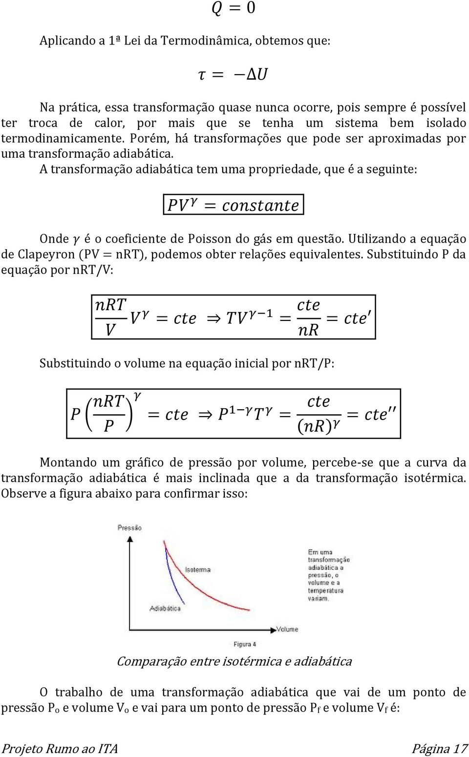 A transformação adiabática tem uma propriedade, que é a seguinte: Onde é o coeficiente de Poisson do gás em questão. Utilizando a equação de Clapeyron (PV = nrt), podemos obter relações equivalentes.