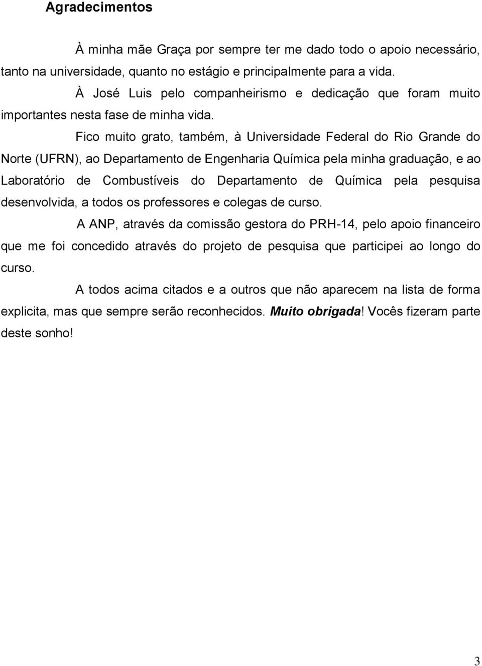 Fico muito grato, também, à Universidade Federal do Rio Grande do Norte (UFRN), ao Departamento de Engenharia Química pela minha graduação, e ao Laboratório de Combustíveis do Departamento de Química