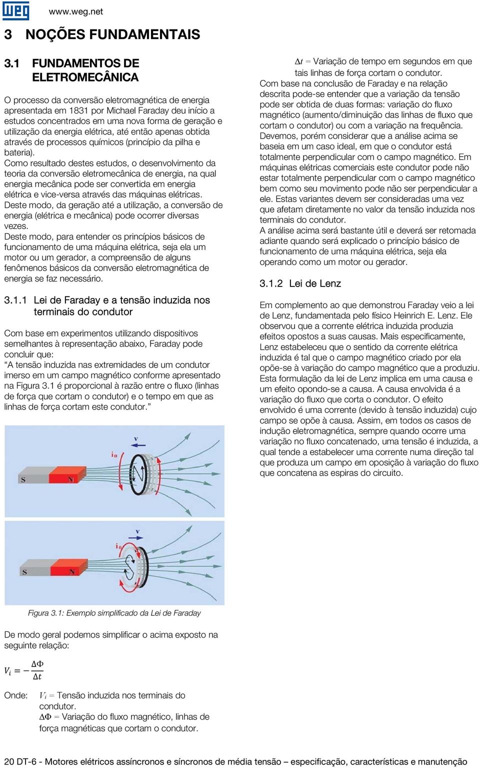 da energia elétrica, até então apenas obtida através de processos químicos (princípio da pilha e bateria).