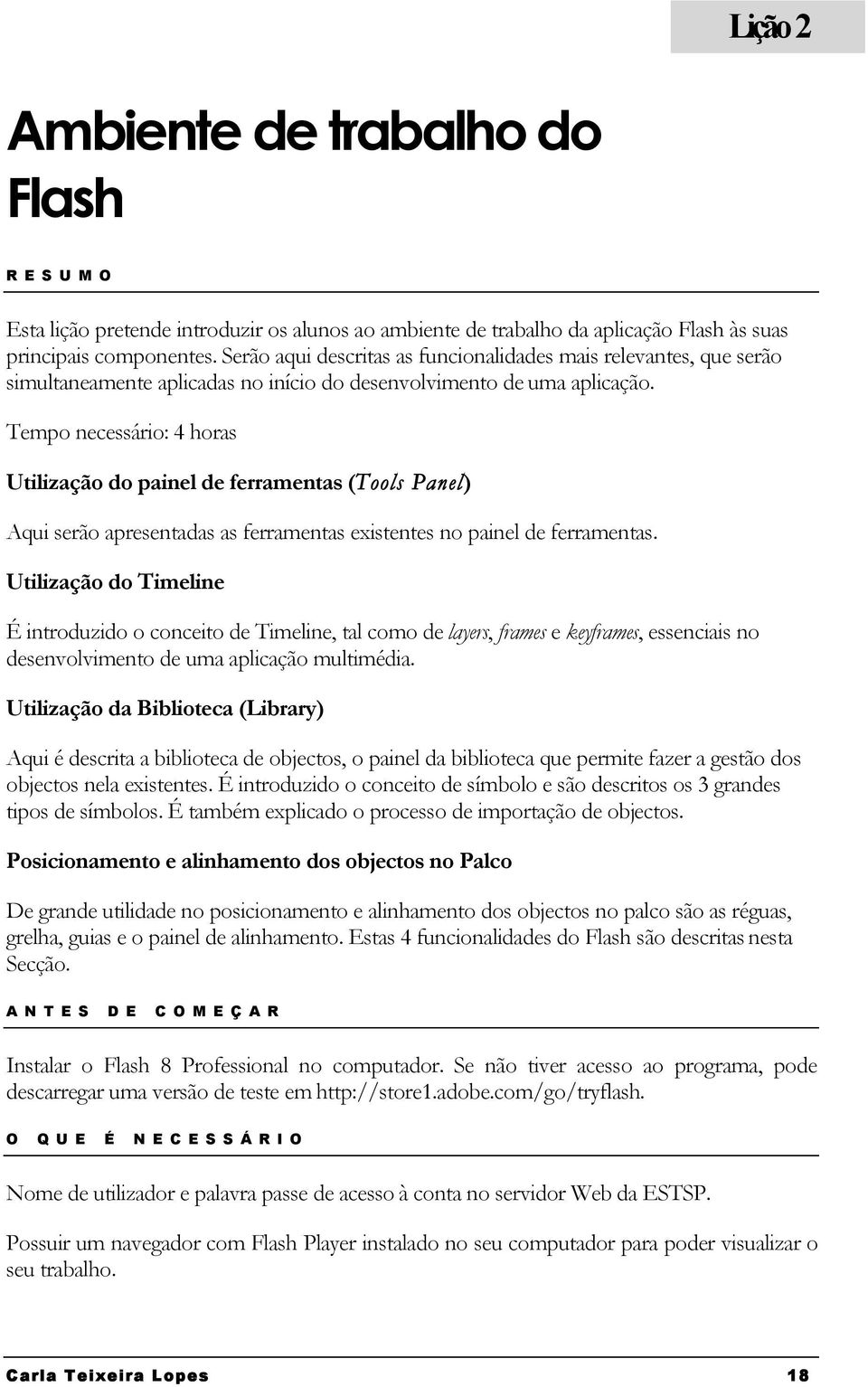 Tempo necessário: 4 horas Utilização do painel de ferramentas (Tools Panel) Aqui serão apresentadas as ferramentas existentes no painel de ferramentas.