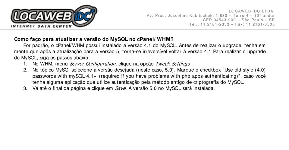 No WHM, menu Server Configuration, clique na opção Tweak Settings 2. No tópico MySQ, selecione a versão desejada (neste caso, 5.0). Marque o checkbox Use old style (4.