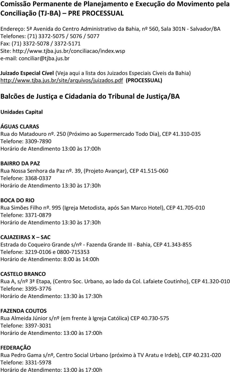 tjba.jus.br/site/arquivos/juizados.pdf (PROCESSUAL) Balcões de Justiça e Cidadania do Tribunal de Justiça/BA Unidades Capital ÁGUAS CLARAS Rua do Matadouro nº.