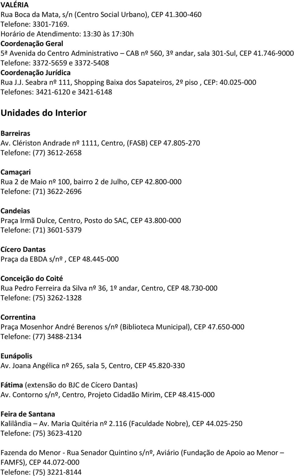 025-000 Telefones: 3421-6120 e 3421-6148 Unidades do Interior Barreiras Av. Clériston Andrade nº 1111, Centro, (FASB) CEP 47.