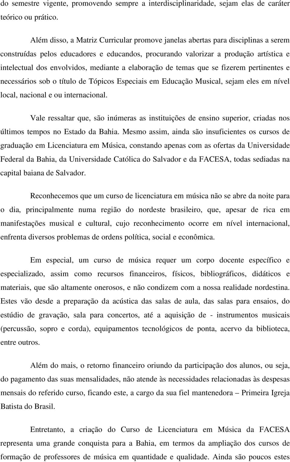 mediante a elaboração de temas que se fizerem pertinentes e necessários sob o título de Tópicos Especiais em Educação Musical, sejam eles em nível local, nacional e ou internacional.