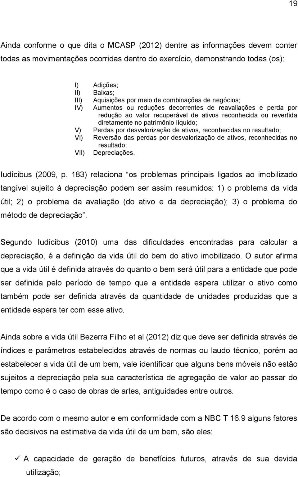 líquido; V) Perdas por desvalorização de ativos, reconhecidas no resultado; VI) Reversão das perdas por desvalorização de ativos, reconhecidas no resultado; VII) Depreciações. Iudícibus (2009, p.