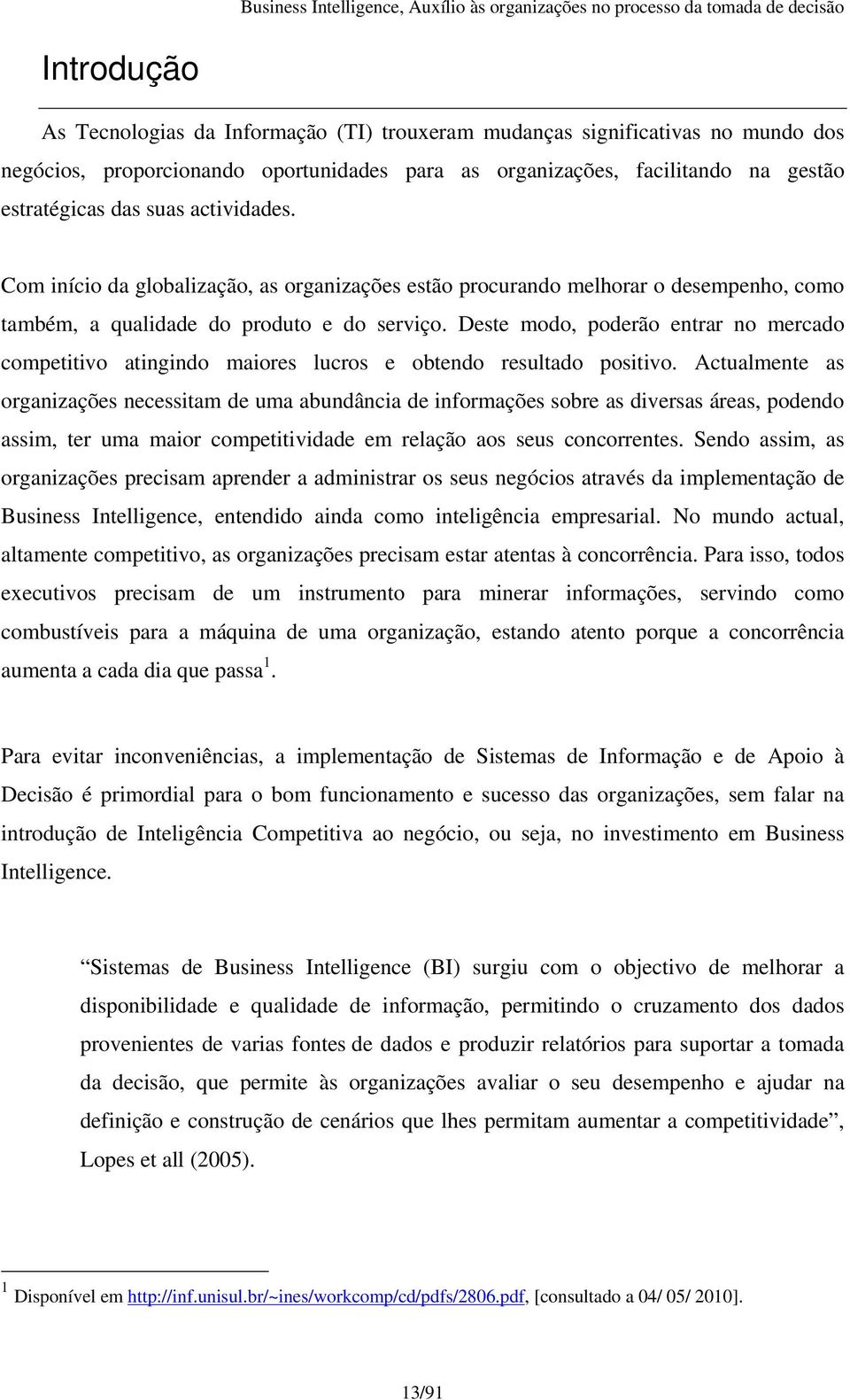 Deste modo, poderão entrar no mercado competitivo atingindo maiores lucros e obtendo resultado positivo.